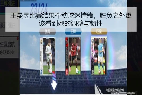 王曼昱比赛结果牵动球迷情绪，胜负之外更该看到她的调整与韧性